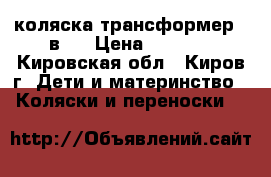 коляска-трансформер 3 в 1 › Цена ­ 2 500 - Кировская обл., Киров г. Дети и материнство » Коляски и переноски   